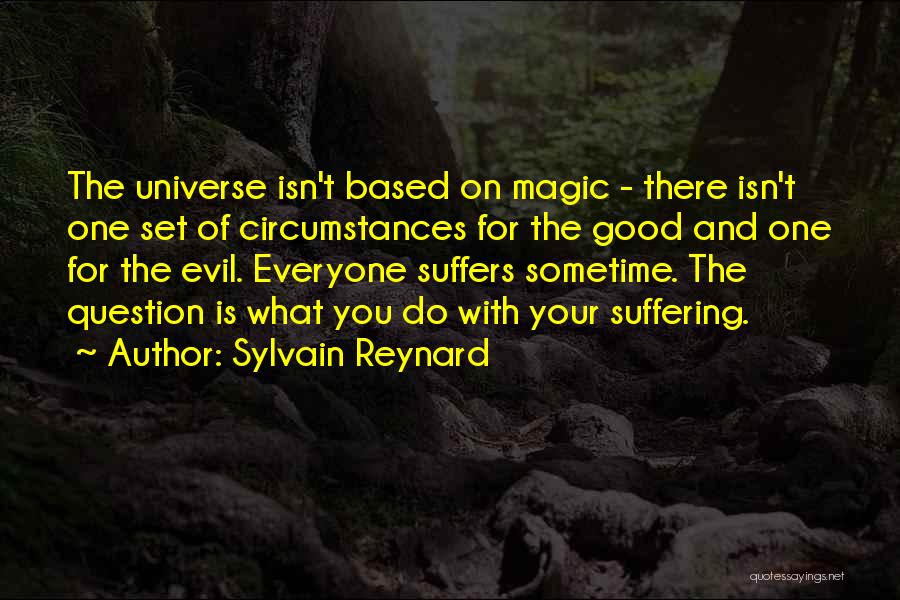 Sylvain Reynard Quotes: The Universe Isn't Based On Magic - There Isn't One Set Of Circumstances For The Good And One For The