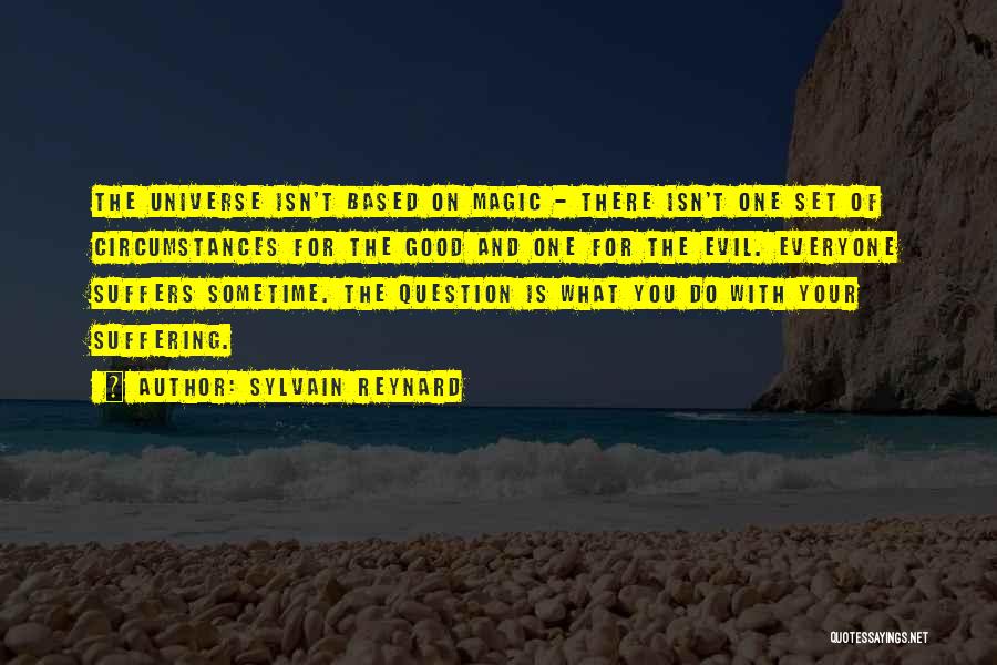 Sylvain Reynard Quotes: The Universe Isn't Based On Magic - There Isn't One Set Of Circumstances For The Good And One For The