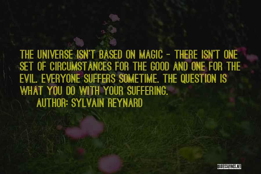 Sylvain Reynard Quotes: The Universe Isn't Based On Magic - There Isn't One Set Of Circumstances For The Good And One For The