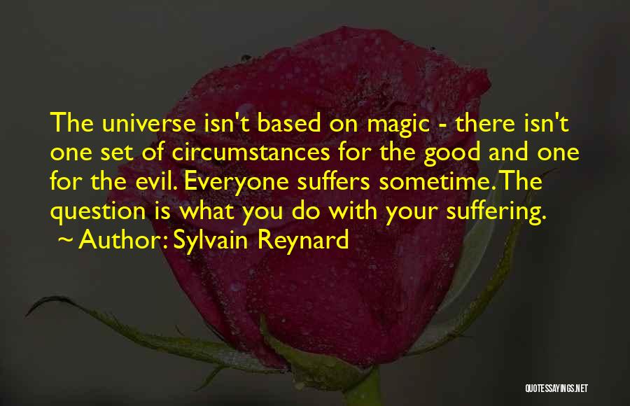 Sylvain Reynard Quotes: The Universe Isn't Based On Magic - There Isn't One Set Of Circumstances For The Good And One For The