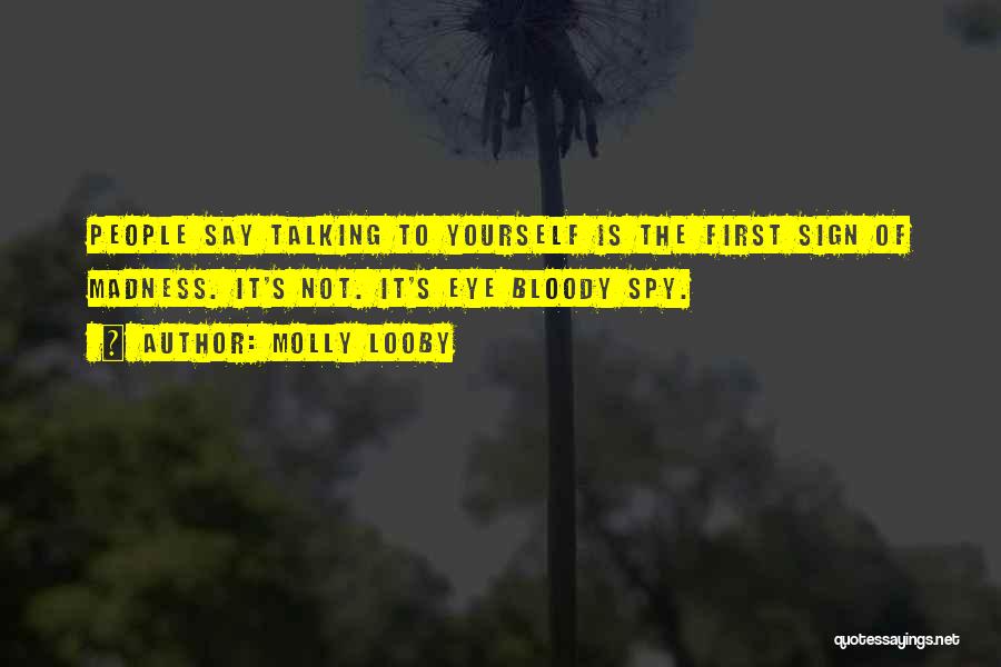 Molly Looby Quotes: People Say Talking To Yourself Is The First Sign Of Madness. It's Not. It's Eye Bloody Spy.