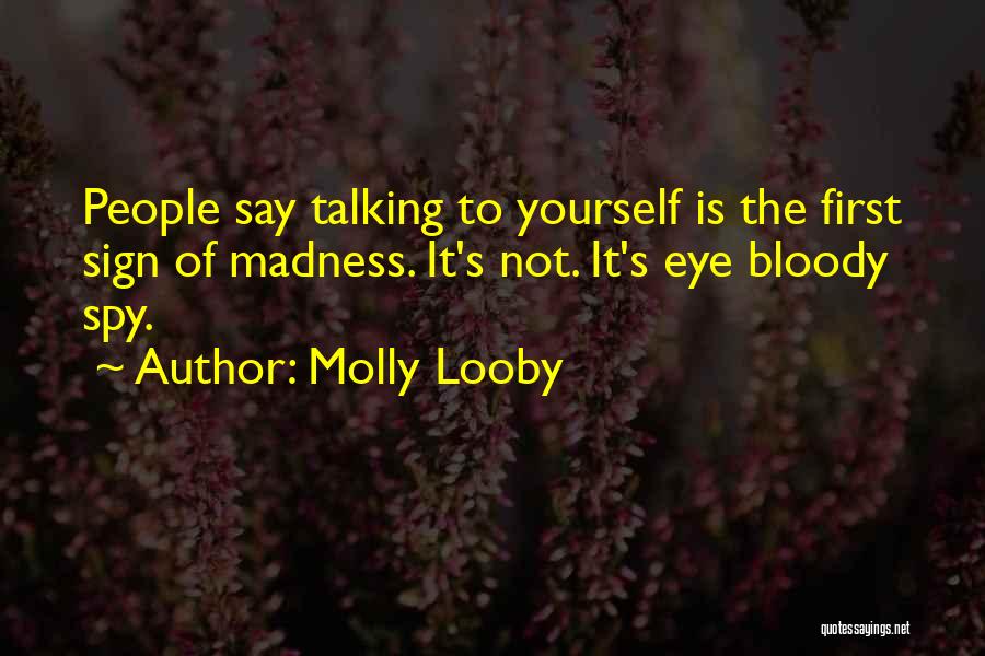 Molly Looby Quotes: People Say Talking To Yourself Is The First Sign Of Madness. It's Not. It's Eye Bloody Spy.