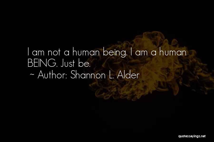 Shannon L. Alder Quotes: I Am Not A Human Being. I Am A Human Being. Just Be.
