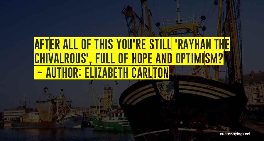 Elizabeth Carlton Quotes: After All Of This You're Still 'rayhan The Chivalrous', Full Of Hope And Optimism?