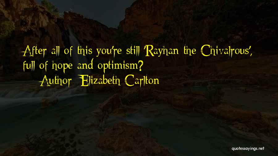 Elizabeth Carlton Quotes: After All Of This You're Still 'rayhan The Chivalrous', Full Of Hope And Optimism?