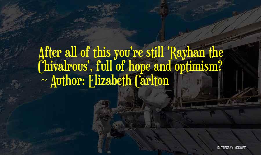 Elizabeth Carlton Quotes: After All Of This You're Still 'rayhan The Chivalrous', Full Of Hope And Optimism?