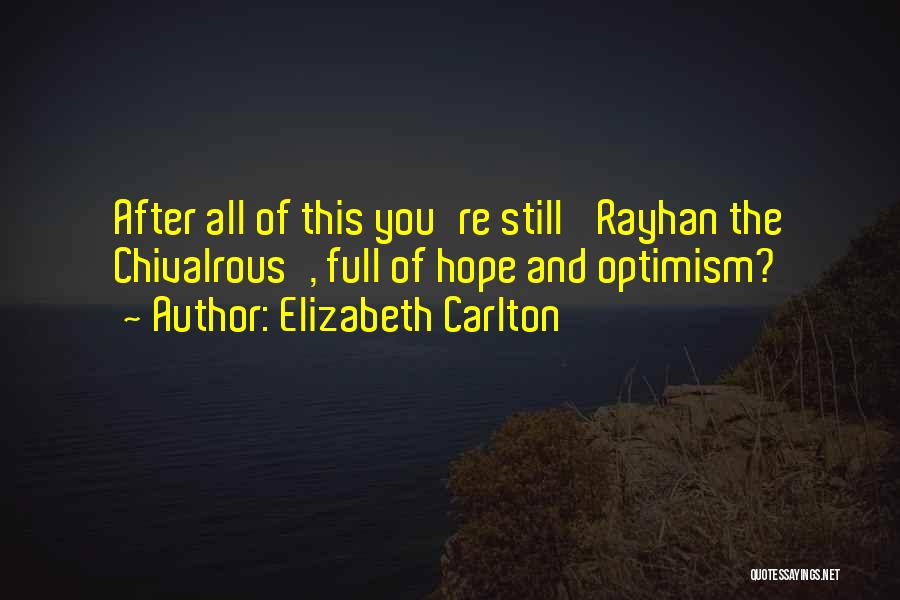 Elizabeth Carlton Quotes: After All Of This You're Still 'rayhan The Chivalrous', Full Of Hope And Optimism?