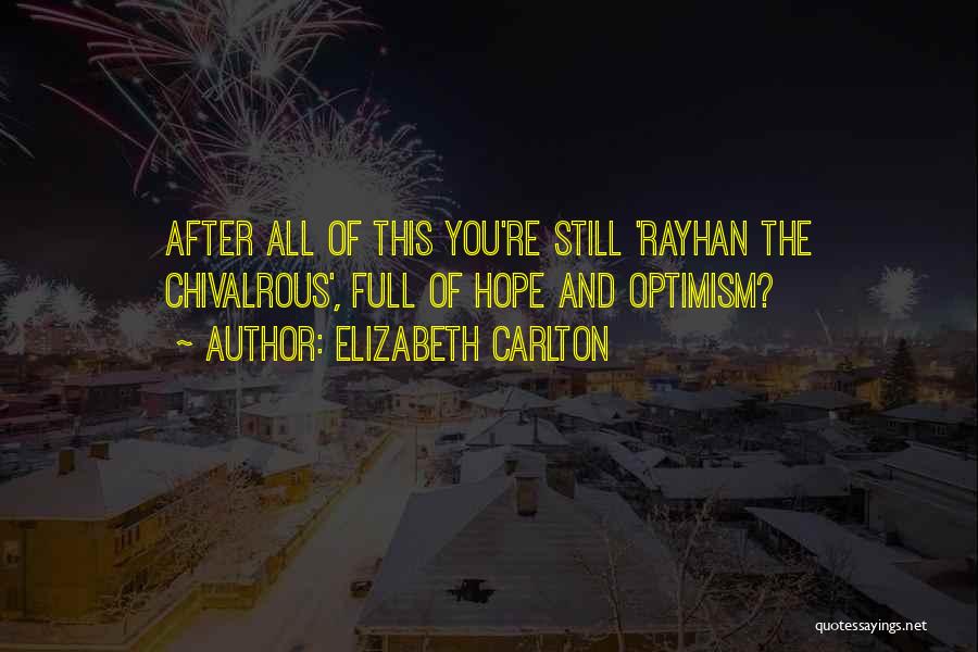 Elizabeth Carlton Quotes: After All Of This You're Still 'rayhan The Chivalrous', Full Of Hope And Optimism?
