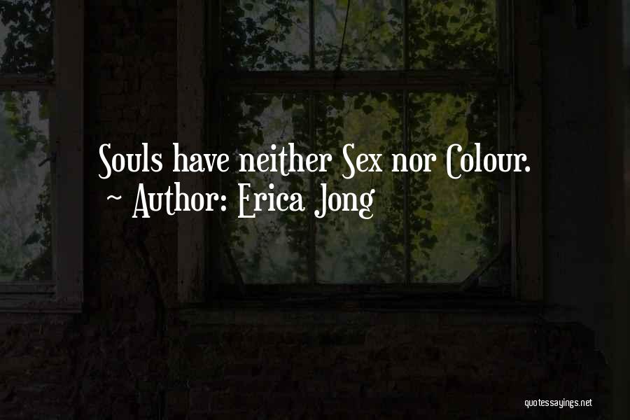 Erica Jong Quotes: Souls Have Neither Sex Nor Colour.