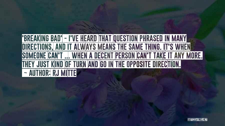 RJ Mitte Quotes: 'breaking Bad' - I've Heard That Question Phrased In Many Directions, And It Always Means The Same Thing. It's When