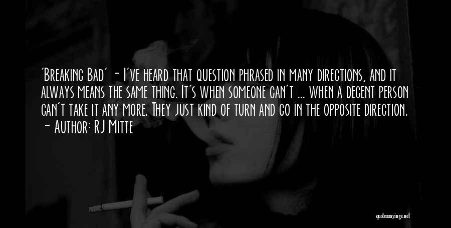 RJ Mitte Quotes: 'breaking Bad' - I've Heard That Question Phrased In Many Directions, And It Always Means The Same Thing. It's When