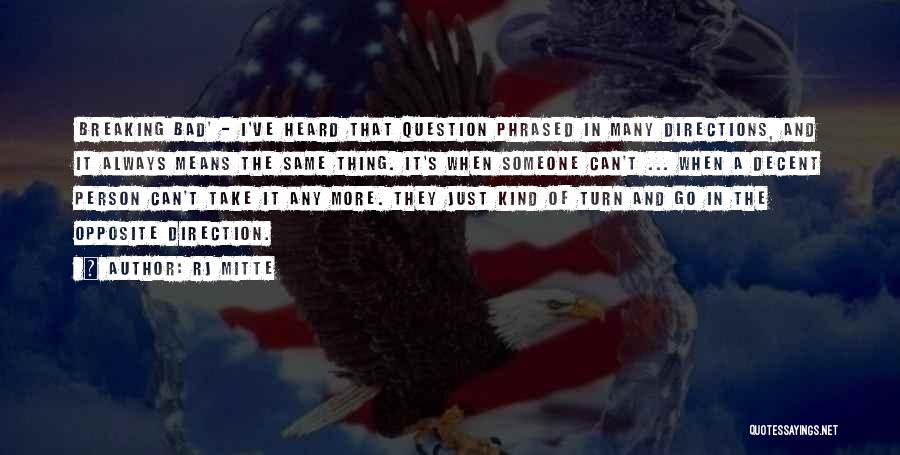 RJ Mitte Quotes: 'breaking Bad' - I've Heard That Question Phrased In Many Directions, And It Always Means The Same Thing. It's When