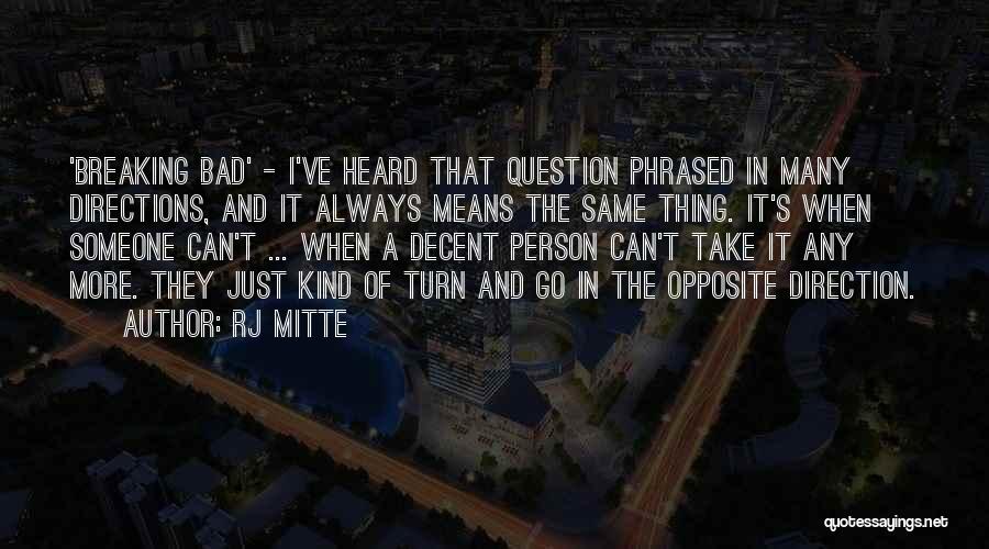 RJ Mitte Quotes: 'breaking Bad' - I've Heard That Question Phrased In Many Directions, And It Always Means The Same Thing. It's When