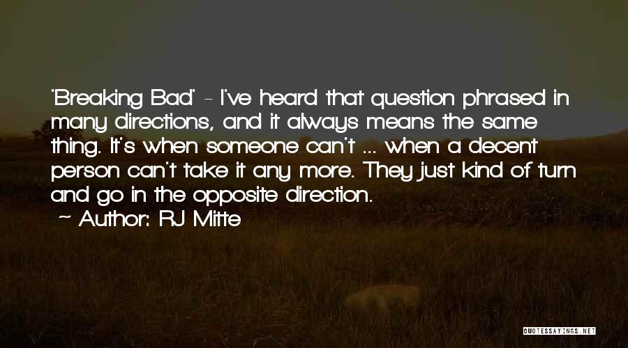 RJ Mitte Quotes: 'breaking Bad' - I've Heard That Question Phrased In Many Directions, And It Always Means The Same Thing. It's When