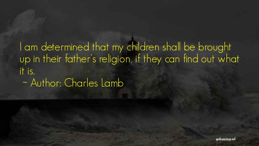 Charles Lamb Quotes: I Am Determined That My Children Shall Be Brought Up In Their Father's Religion, If They Can Find Out What