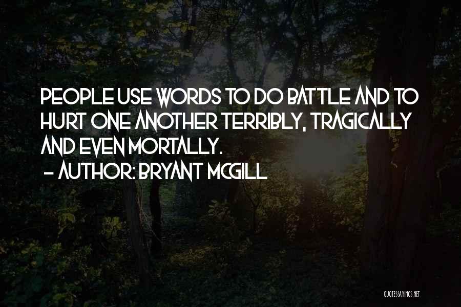 Bryant McGill Quotes: People Use Words To Do Battle And To Hurt One Another Terribly, Tragically And Even Mortally.