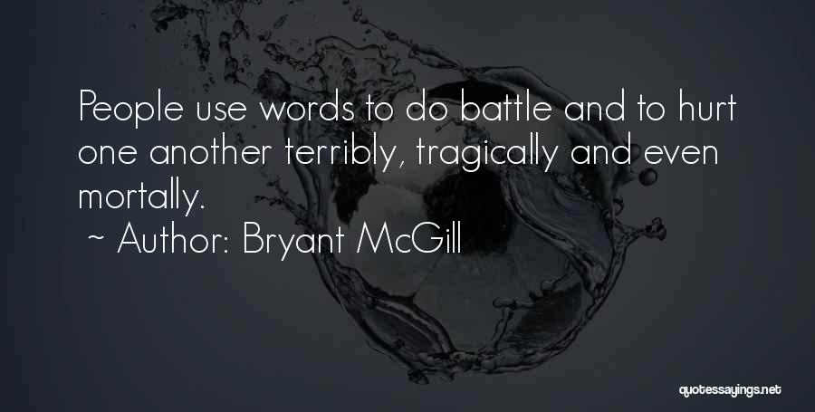 Bryant McGill Quotes: People Use Words To Do Battle And To Hurt One Another Terribly, Tragically And Even Mortally.