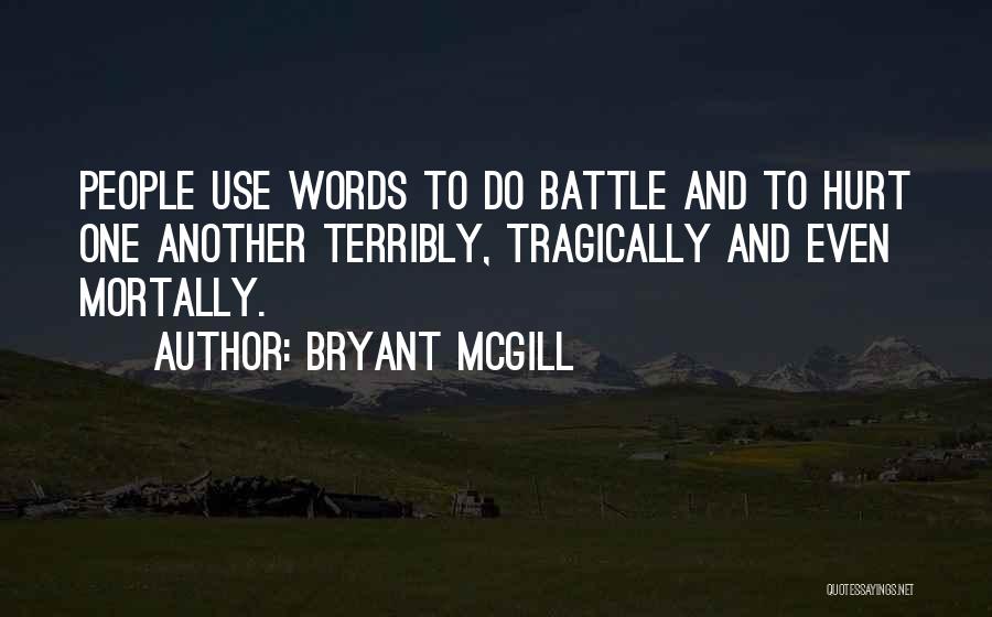 Bryant McGill Quotes: People Use Words To Do Battle And To Hurt One Another Terribly, Tragically And Even Mortally.