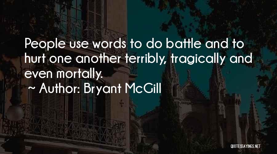 Bryant McGill Quotes: People Use Words To Do Battle And To Hurt One Another Terribly, Tragically And Even Mortally.