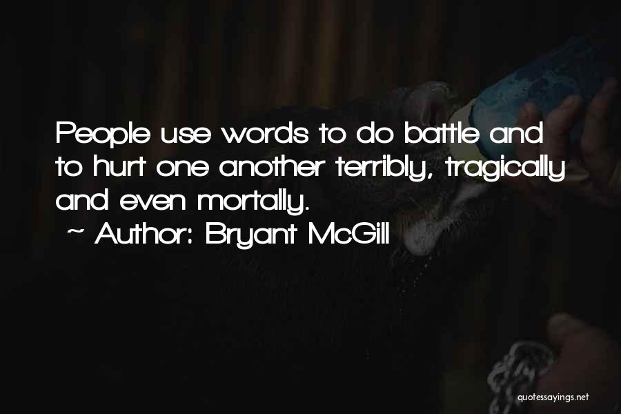 Bryant McGill Quotes: People Use Words To Do Battle And To Hurt One Another Terribly, Tragically And Even Mortally.