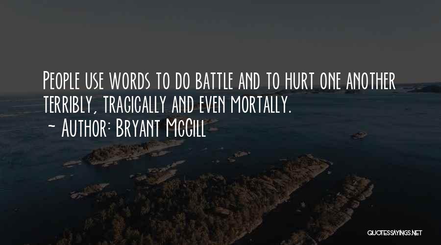 Bryant McGill Quotes: People Use Words To Do Battle And To Hurt One Another Terribly, Tragically And Even Mortally.