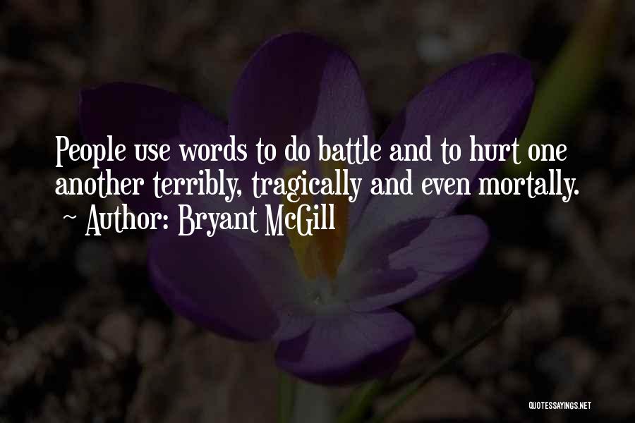 Bryant McGill Quotes: People Use Words To Do Battle And To Hurt One Another Terribly, Tragically And Even Mortally.