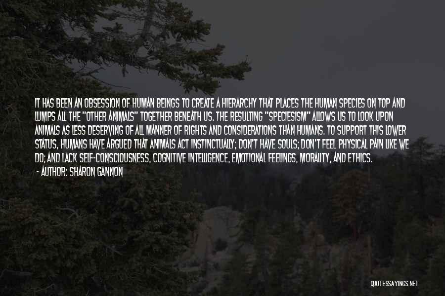 Sharon Gannon Quotes: It Has Been An Obsession Of Human Beings To Create A Hierarchy That Places The Human Species On Top And