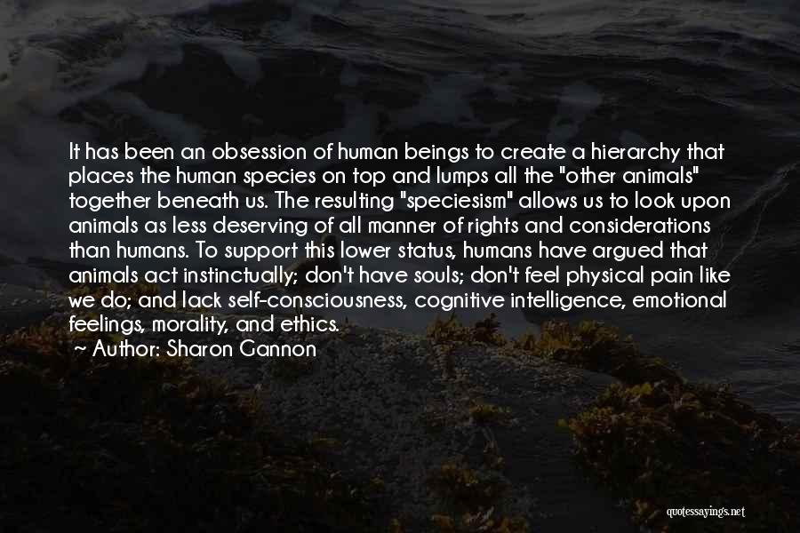 Sharon Gannon Quotes: It Has Been An Obsession Of Human Beings To Create A Hierarchy That Places The Human Species On Top And