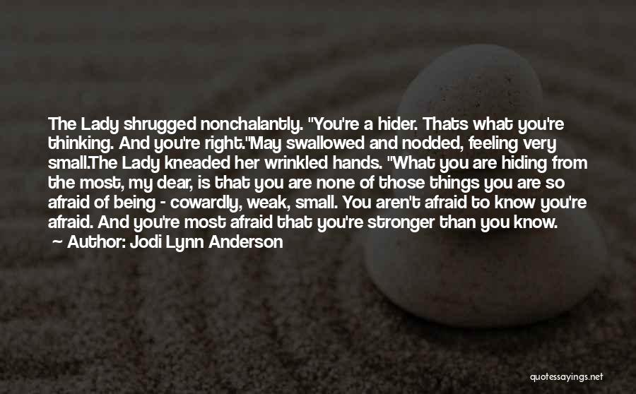 Jodi Lynn Anderson Quotes: The Lady Shrugged Nonchalantly. You're A Hider. Thats What You're Thinking. And You're Right.may Swallowed And Nodded, Feeling Very Small.the