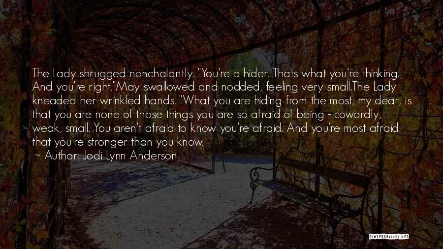 Jodi Lynn Anderson Quotes: The Lady Shrugged Nonchalantly. You're A Hider. Thats What You're Thinking. And You're Right.may Swallowed And Nodded, Feeling Very Small.the