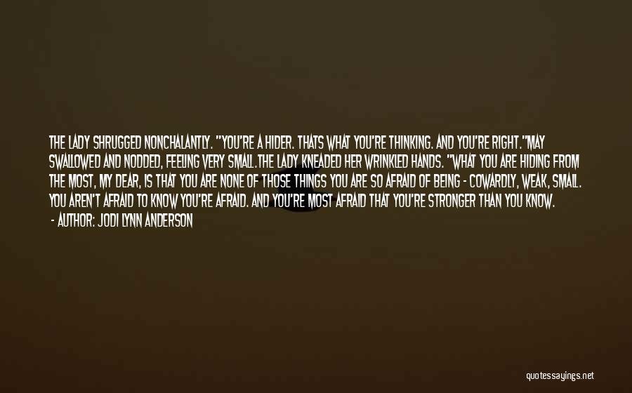 Jodi Lynn Anderson Quotes: The Lady Shrugged Nonchalantly. You're A Hider. Thats What You're Thinking. And You're Right.may Swallowed And Nodded, Feeling Very Small.the