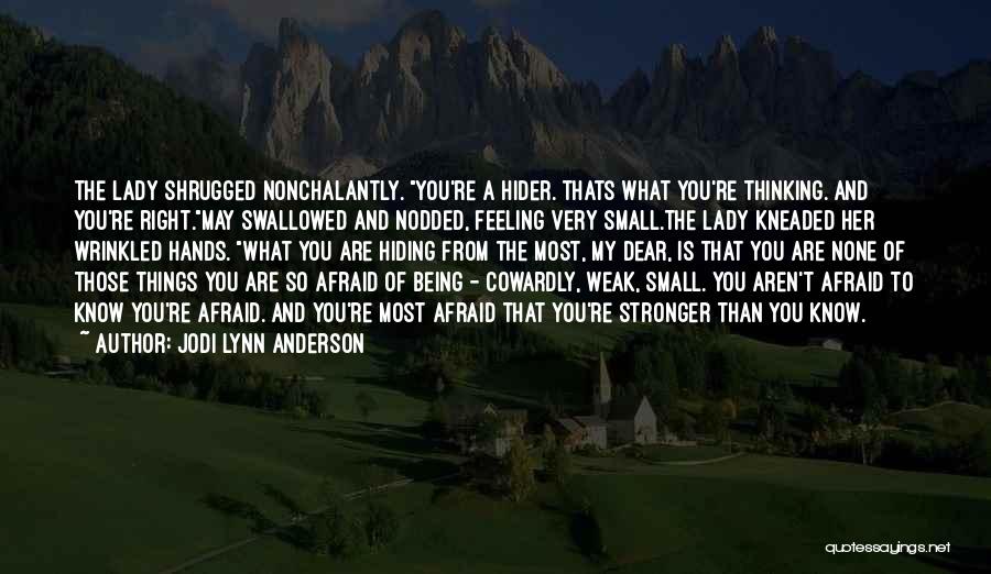 Jodi Lynn Anderson Quotes: The Lady Shrugged Nonchalantly. You're A Hider. Thats What You're Thinking. And You're Right.may Swallowed And Nodded, Feeling Very Small.the