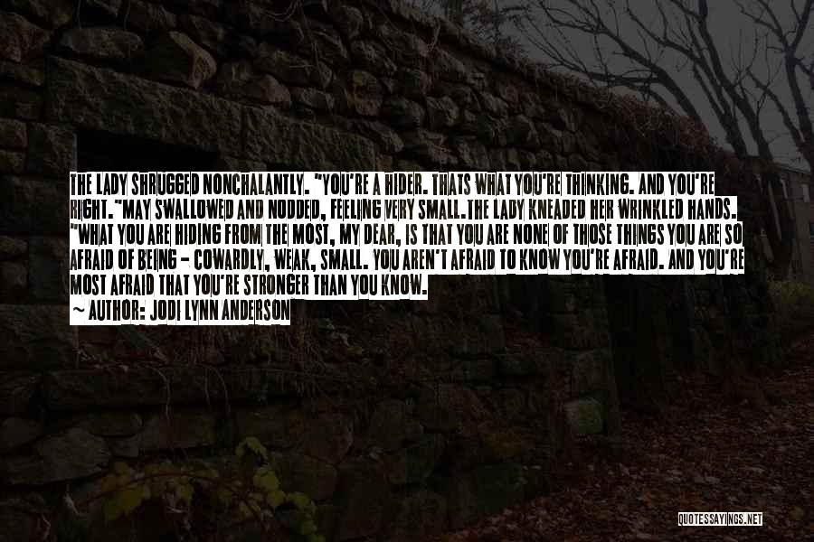 Jodi Lynn Anderson Quotes: The Lady Shrugged Nonchalantly. You're A Hider. Thats What You're Thinking. And You're Right.may Swallowed And Nodded, Feeling Very Small.the