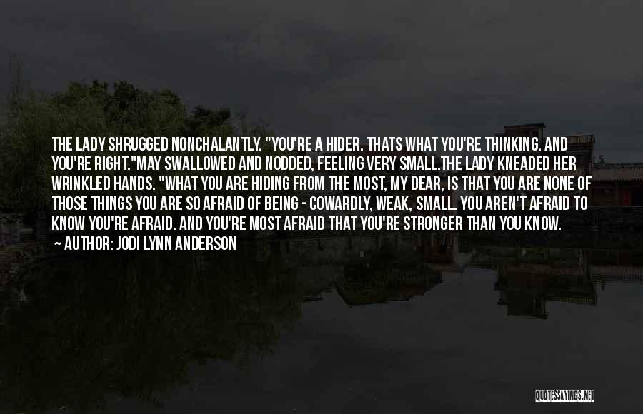 Jodi Lynn Anderson Quotes: The Lady Shrugged Nonchalantly. You're A Hider. Thats What You're Thinking. And You're Right.may Swallowed And Nodded, Feeling Very Small.the