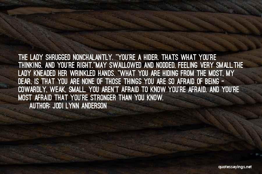 Jodi Lynn Anderson Quotes: The Lady Shrugged Nonchalantly. You're A Hider. Thats What You're Thinking. And You're Right.may Swallowed And Nodded, Feeling Very Small.the