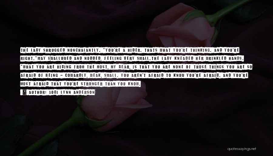 Jodi Lynn Anderson Quotes: The Lady Shrugged Nonchalantly. You're A Hider. Thats What You're Thinking. And You're Right.may Swallowed And Nodded, Feeling Very Small.the