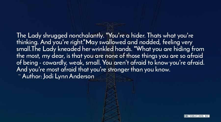 Jodi Lynn Anderson Quotes: The Lady Shrugged Nonchalantly. You're A Hider. Thats What You're Thinking. And You're Right.may Swallowed And Nodded, Feeling Very Small.the