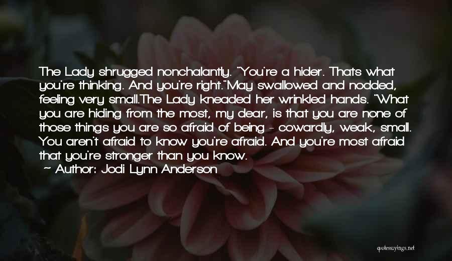 Jodi Lynn Anderson Quotes: The Lady Shrugged Nonchalantly. You're A Hider. Thats What You're Thinking. And You're Right.may Swallowed And Nodded, Feeling Very Small.the