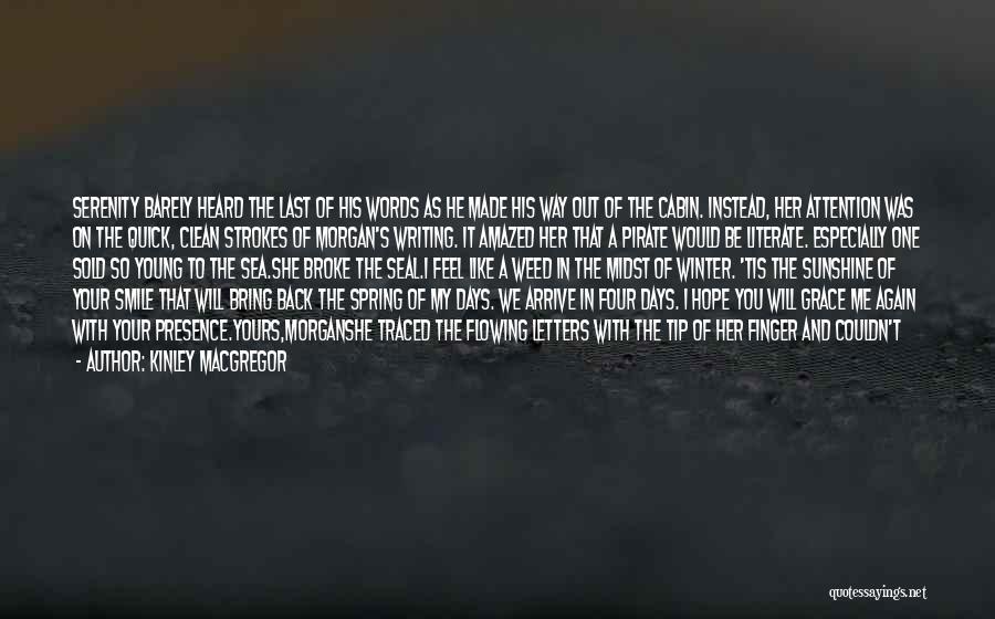 Kinley MacGregor Quotes: Serenity Barely Heard The Last Of His Words As He Made His Way Out Of The Cabin. Instead, Her Attention