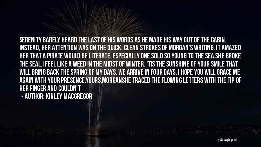 Kinley MacGregor Quotes: Serenity Barely Heard The Last Of His Words As He Made His Way Out Of The Cabin. Instead, Her Attention