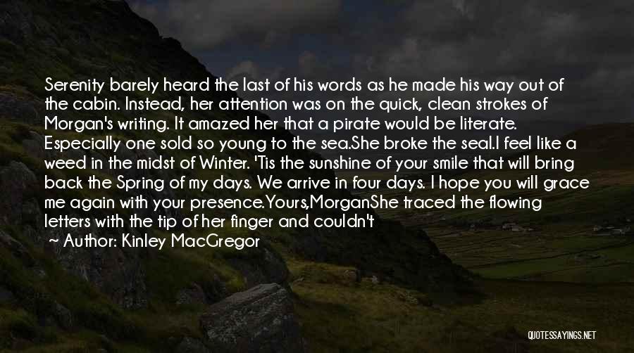 Kinley MacGregor Quotes: Serenity Barely Heard The Last Of His Words As He Made His Way Out Of The Cabin. Instead, Her Attention