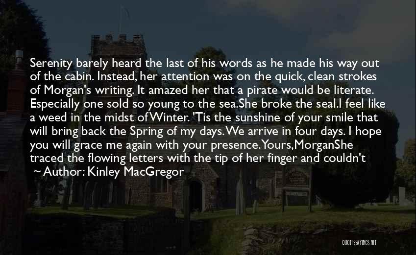 Kinley MacGregor Quotes: Serenity Barely Heard The Last Of His Words As He Made His Way Out Of The Cabin. Instead, Her Attention