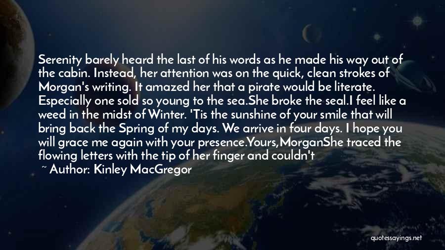 Kinley MacGregor Quotes: Serenity Barely Heard The Last Of His Words As He Made His Way Out Of The Cabin. Instead, Her Attention