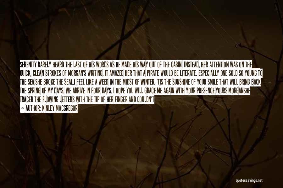 Kinley MacGregor Quotes: Serenity Barely Heard The Last Of His Words As He Made His Way Out Of The Cabin. Instead, Her Attention