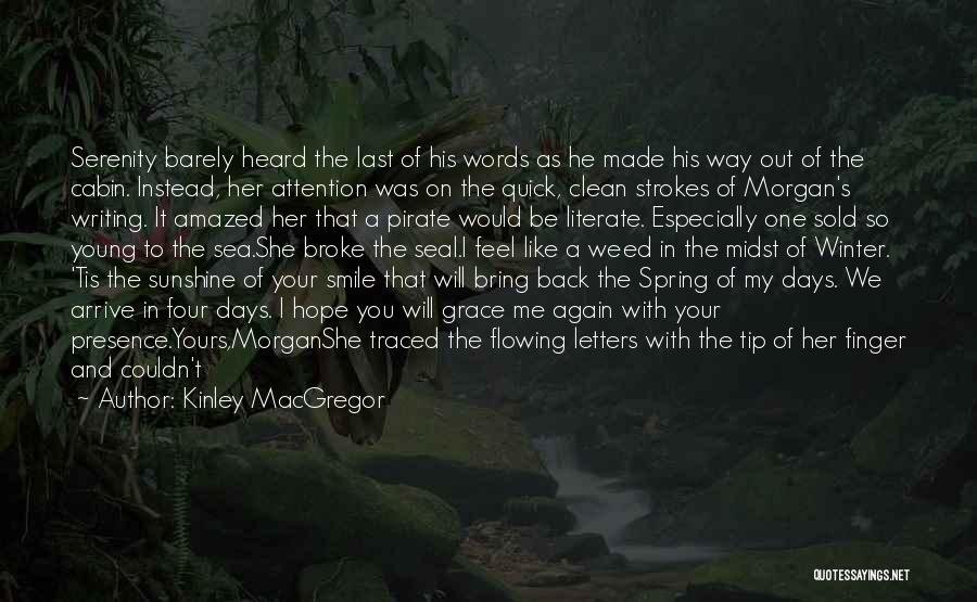 Kinley MacGregor Quotes: Serenity Barely Heard The Last Of His Words As He Made His Way Out Of The Cabin. Instead, Her Attention