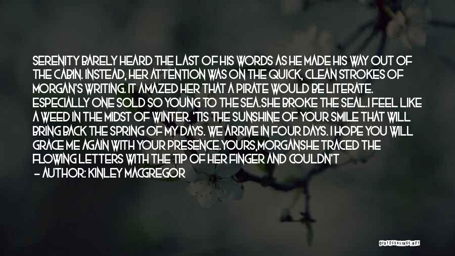 Kinley MacGregor Quotes: Serenity Barely Heard The Last Of His Words As He Made His Way Out Of The Cabin. Instead, Her Attention