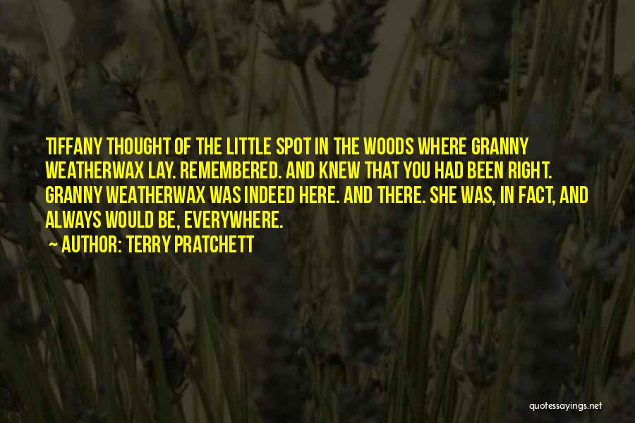 Terry Pratchett Quotes: Tiffany Thought Of The Little Spot In The Woods Where Granny Weatherwax Lay. Remembered. And Knew That You Had Been