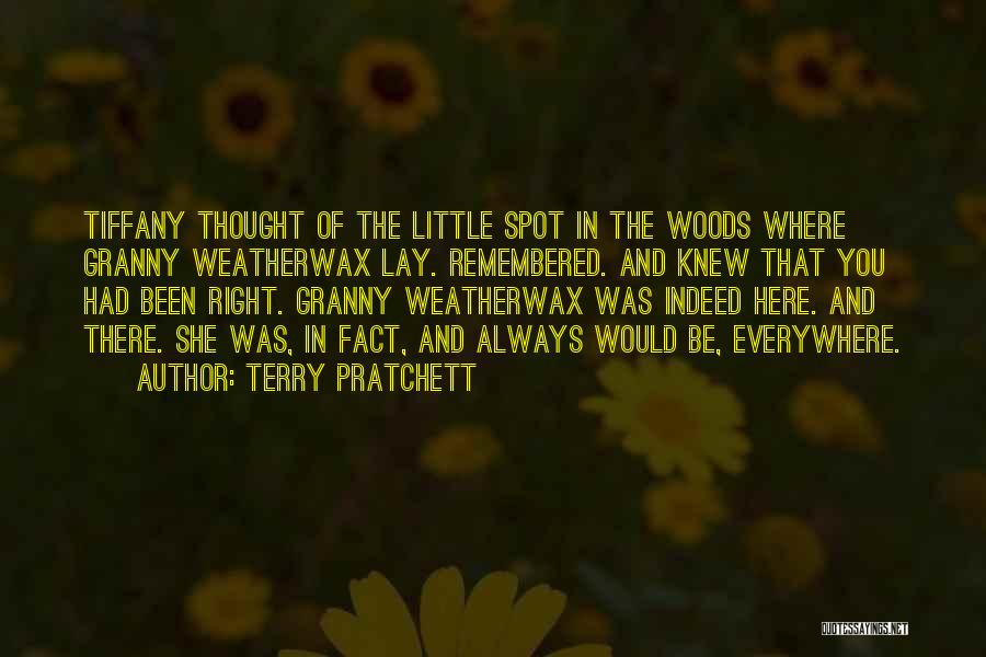 Terry Pratchett Quotes: Tiffany Thought Of The Little Spot In The Woods Where Granny Weatherwax Lay. Remembered. And Knew That You Had Been