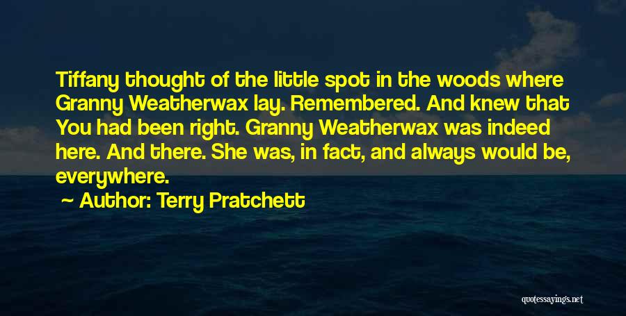 Terry Pratchett Quotes: Tiffany Thought Of The Little Spot In The Woods Where Granny Weatherwax Lay. Remembered. And Knew That You Had Been