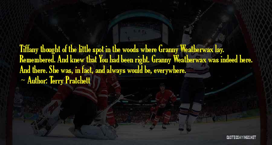 Terry Pratchett Quotes: Tiffany Thought Of The Little Spot In The Woods Where Granny Weatherwax Lay. Remembered. And Knew That You Had Been